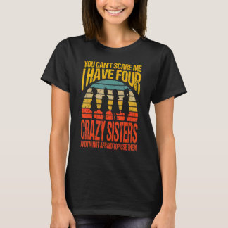 You Can't Scare Me I Have Four Crazy Sisters Vinta T-Shirt