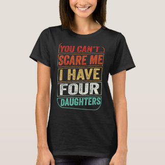 You Can't Scare Me I Have Four Daughters Dad Joke T-Shirt
