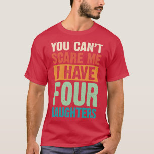 You Cant Scare Me I Have Four Daughters Retro Funn T-Shirt