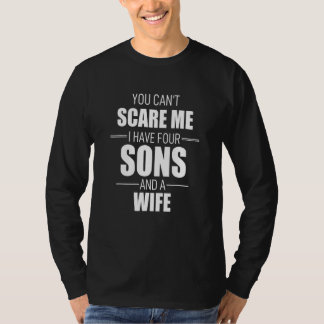 You Cant Scare Me I Have Four Sons And A Wife T-Shirt