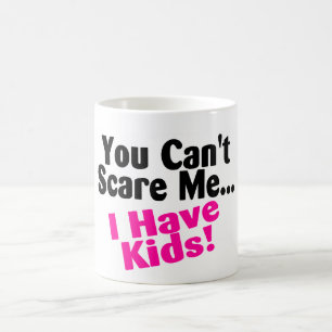 You Cant Scare Me I Have Kids Coffee Mug