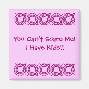 You Can't Scare Me!, I Have Kids!! Magnet
