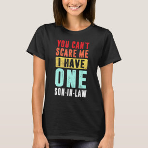 You Cant Scare Me I Have One Son-In-Lawfather-In-L T-Shirt
