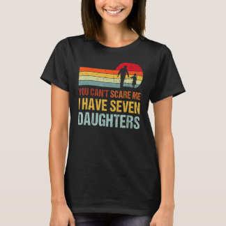 You Cant Scare Me I Have Seven Daughters Fathers T-Shirt