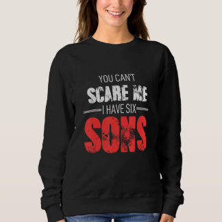 You Cant Scare Me I Have Six Sons Sweatshirt
