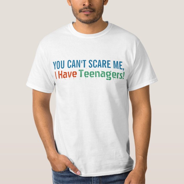 You Can't Scare Me, I Have Teenagers, Funny Dad T-Shirt (Front)