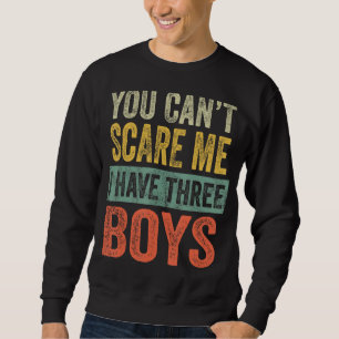 You Can't Scare Me I Have Three Boys Funny Sons Mo Sweatshirt
