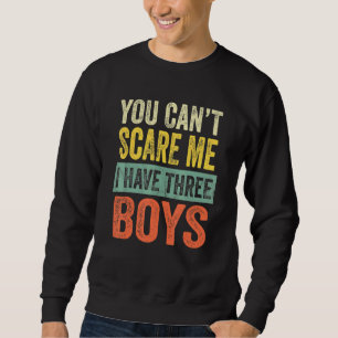 You Can't Scare Me I Have Three Boys Sons Mum Dad Sweatshirt