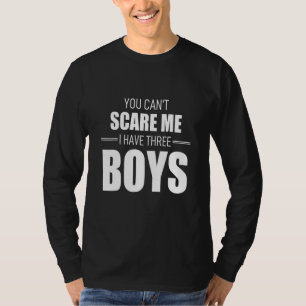 You Cant Scare Me I Have Three Boys T-Shirt