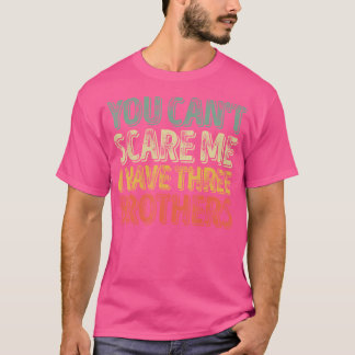 You Can'T Scare Me I Have Three Brothers Shirt Fat
