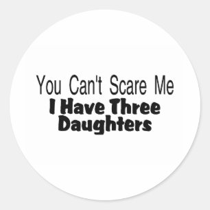 You Cant Scare Me I Have Three Daughters (2) Classic Round Sticker