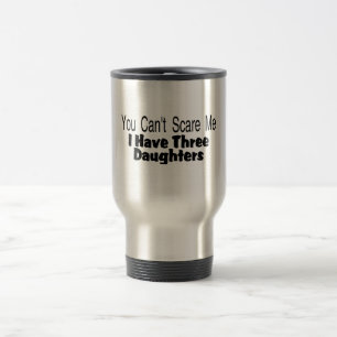 You Cant Scare Me I Have Three Daughters (2) Travel Mug