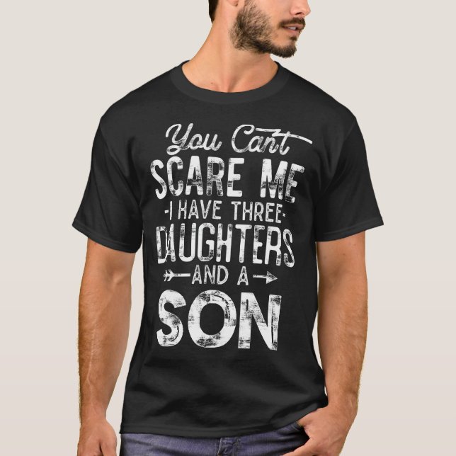 You Can't Scare Me I Have Three Daughters A Son Fu T-Shirt (Front)