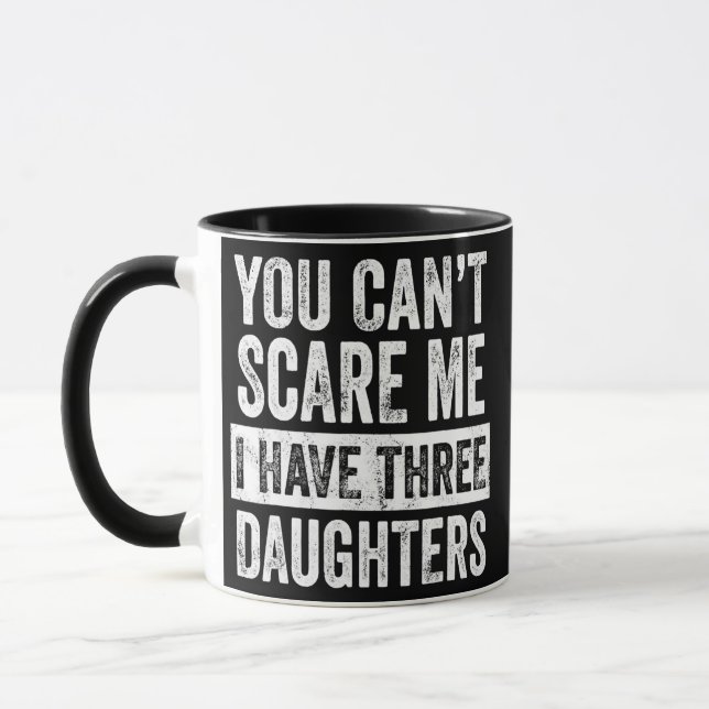 You Can't Scare Me I Have Three Daughters Funny Mug (Left)