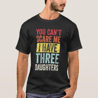 You Can't Scare Me I Have Three Daughters Retro D T-Shirt
