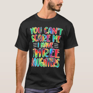 You Can't Scare Me I Have Three Daughters Tie And T-Shirt