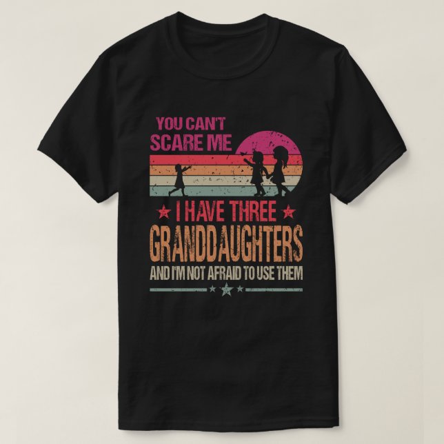 You Can't Scare Me I Have Three Granddaughters And T-Shirt (Design Front)