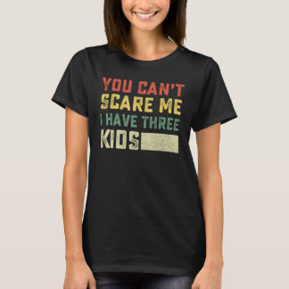 You Can't Scare Me I Have Three Kids For Moms And T-Shirt