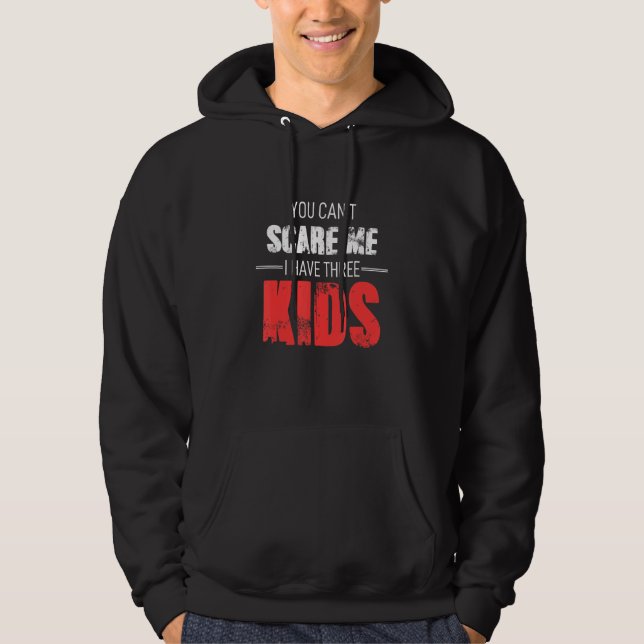 You Cant Scare Me I Have Three Kids Hoodie (Front)