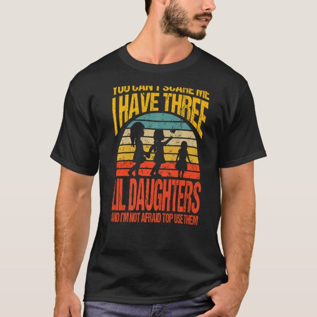 You Can't Scare Me I Have Three Lil Daughters Vint T-Shirt (Front)