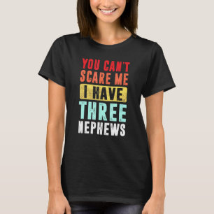You Cant Scare Me I Have Three Nephew Uncle Aunt T-Shirt