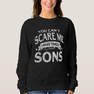 You Cant Scare Me I Have Three Sons  Mum Dad Desig Sweatshirt