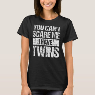 You Can't Scare Me I Have Twins Mum And Dad Joke 1 T-Shirt