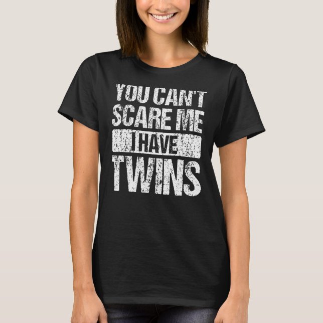 You Can't Scare Me I Have Twins Mum And Dad Joke 1 T-Shirt (Front)