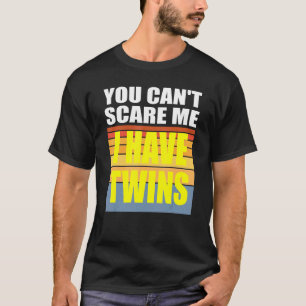 You Cant Scare Me I Have Twins T-Shirt
