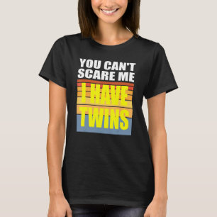 You Cant Scare Me I Have Twins T-Shirt