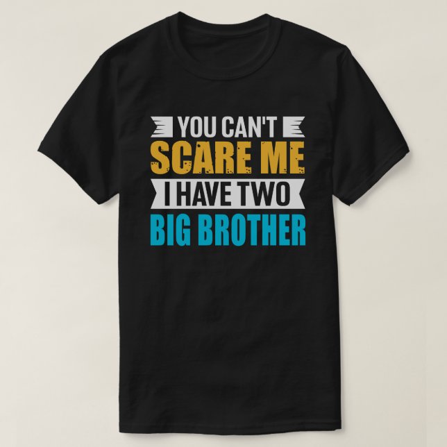 You Can't Scare Me I Have Two BIG BROTHER Fathers  T-Shirt (Design Front)