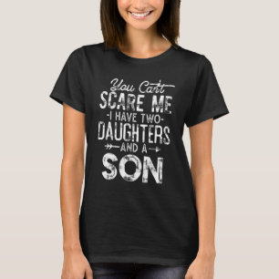 You Can't Scare Me I Have Two Daughters And A Son T-Shirt
