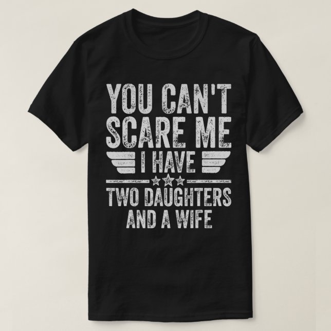 You Can't Scare Me I Have Two Daughters And A Wife T-Shirt (Design Front)