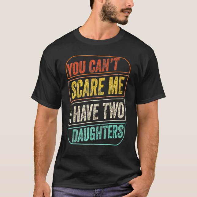 You Cant Scare Me I Have Two Daughters Dad Joke  1 T-Shirt (Front)