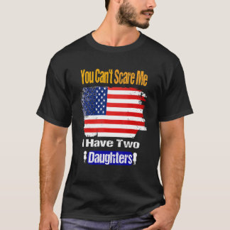 You Can't Scare Me I Have Two Daughters  Dad T-Shirt