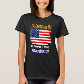You Can't Scare Me I Have Two Daughters  Dad T-Shirt