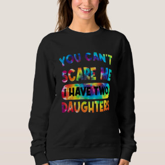 You Can't Scare Me I Have Two Daughters  Dad Tie D Sweatshirt