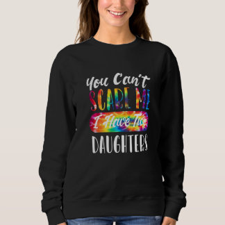 You Can't Scare Me I Have Two Daughters  Dad Tie D Sweatshirt