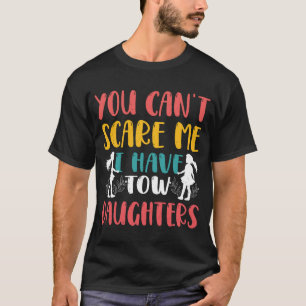 You Cant Scare Me I Have Two Daughters Fa T-Shirt