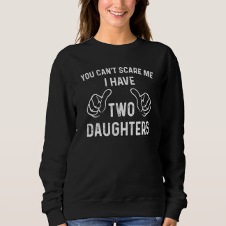 You Can't Scare Me I Have Two Daughters Father's Sweatshirt