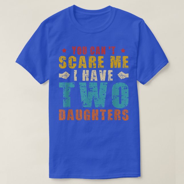 You Can't Scare Me I Have Two Daughters  Father's  T-Shirt (Design Front)
