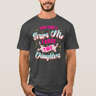 You Can't Scare Me I Have Two Daughters Funny Mum T-Shirt