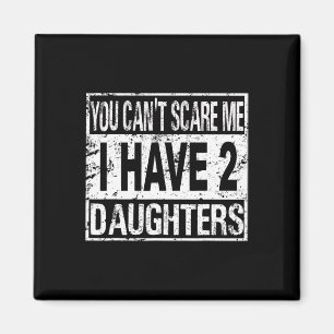 You Can't Scare Me I Have Two Daughters  Magnet