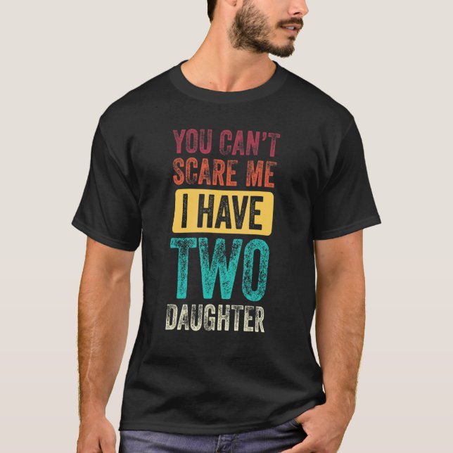 You Can't Scare Me I Have Two Daughters Men Women T-Shirt (Front)