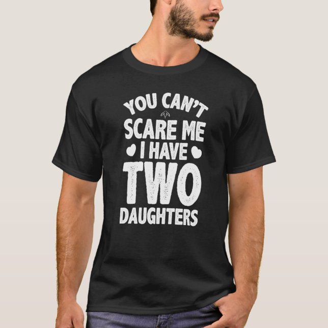 You Can't Scare Me I Have Two Daughters Men Women  T-Shirt (Front)