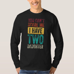 You Can't Scare Me I Have Two Daughters Men Women T-Shirt
