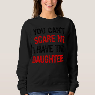 You Can't Scare Me I Have Two Daughters Mum Dad J Sweatshirt