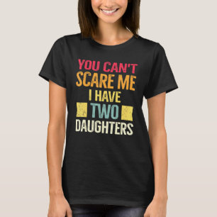 You Cant Scare Me I Have Two Daughters Retro Dad 2 T-Shirt