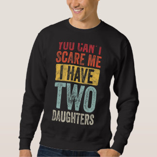 You Can't Scare Me I Have Two Daughters Retro Dad Sweatshirt