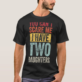 You Can't Scare Me I Have Two Daughters Retro  Dad T-Shirt